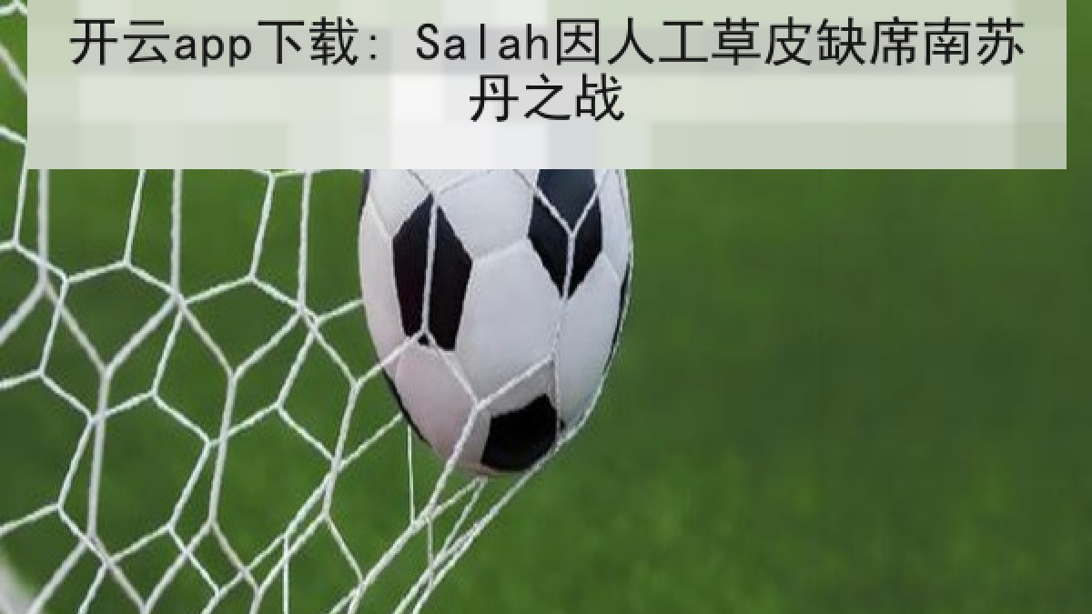 开云app下载: Salah因人工草皮缺席南苏丹之战